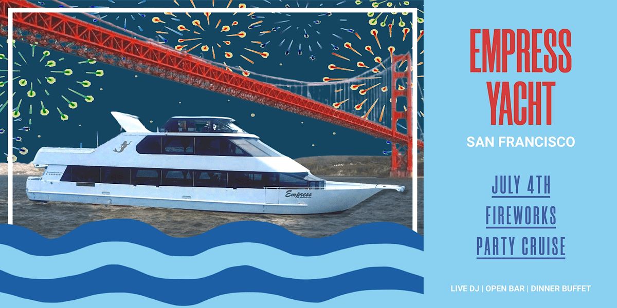 Empress Yacht July 4th Fireworks Party Cruise Pier 40, San Francisco