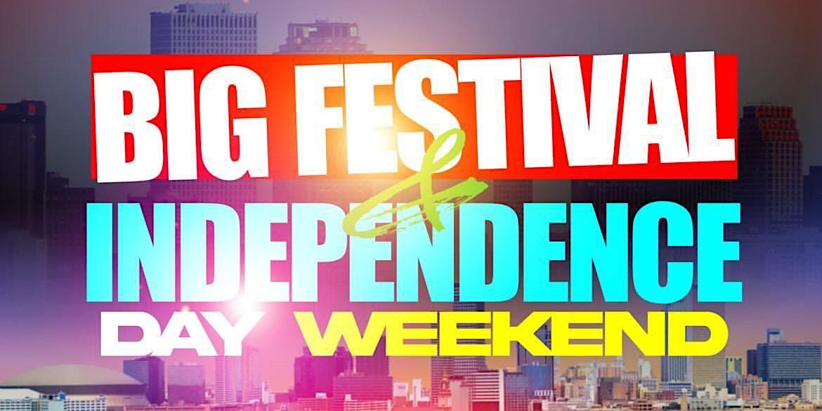 NEW ORLEANS BIG FESTIVAL INDEPENDENCE DAY WEEKEND 2024 INFO FOR PARTIES