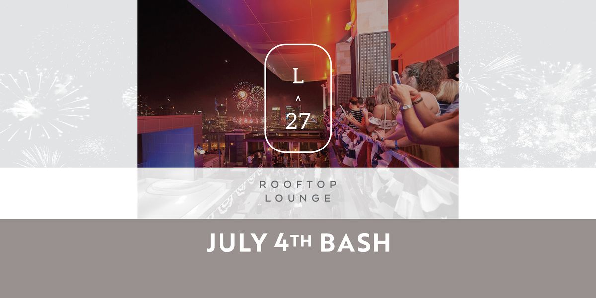 L27s July 4th Bash L27 Rooftop Lounge Nashville TN July 4 To July 5 L27s July 4th Bash L27 Rooftop Lounge Nashville TN July 4 To July 5