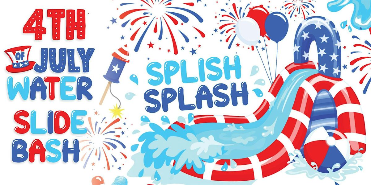 Splish Splash 4th of July Water Slide Bash and Celebration!