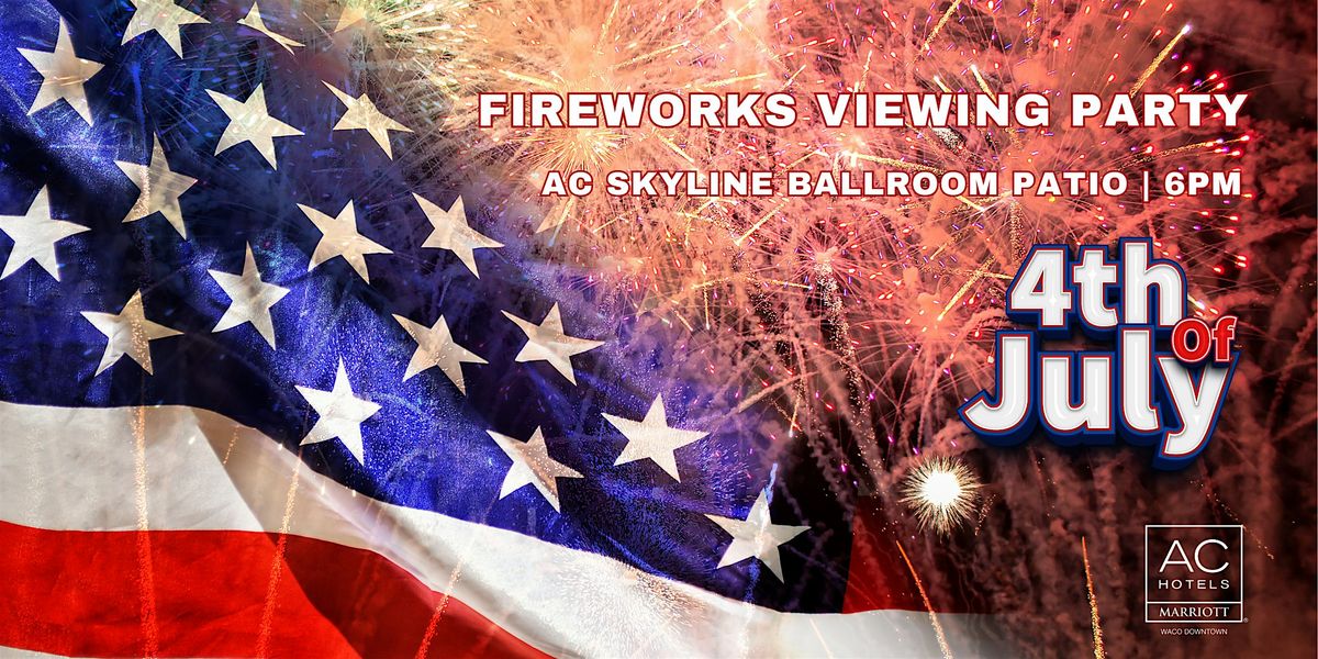 AC Hotel Waco July 4th Fireworks Viewing Party - Skyline Ballroom Patio